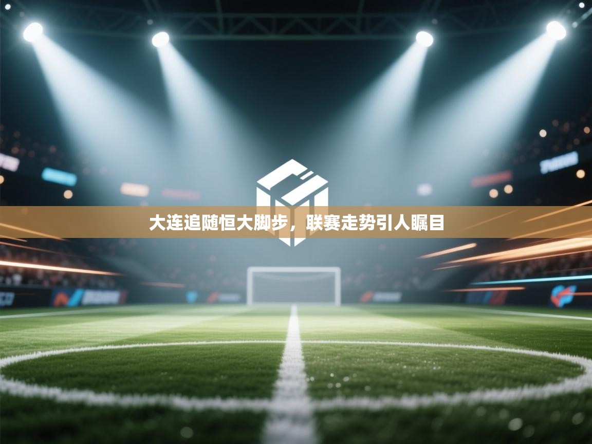 大连追随恒大脚步，联赛走势引人瞩目  第2张