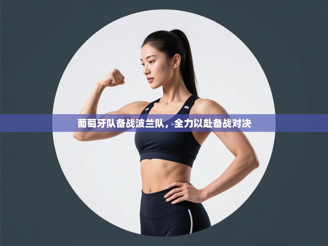 葡萄牙队备战波兰队,全力以赴备战对决 第1张